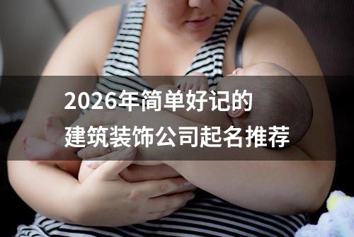 2026年简单好记的建筑装饰公司起名推荐